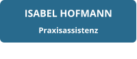 ISABEL HOFMANN Praxisassistenz