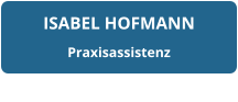 ISABEL HOFMANN Praxisassistenz